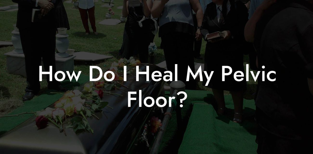 How Do I Heal My Pelvic Floor?