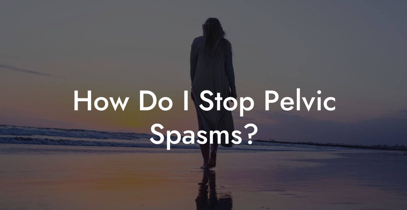 How Do I Stop Pelvic Spasms?
