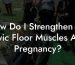 How Do I Strengthen My Pelvic Floor Muscles After Pregnancy?