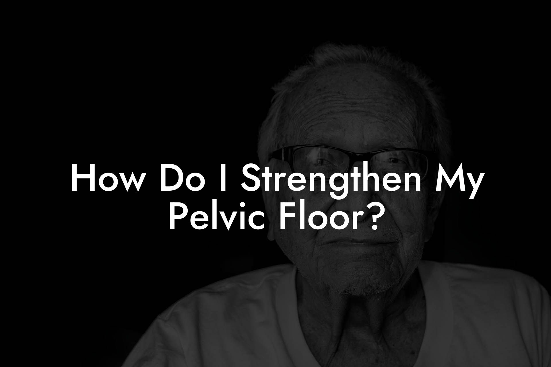How Do I Strengthen My Pelvic Floor?