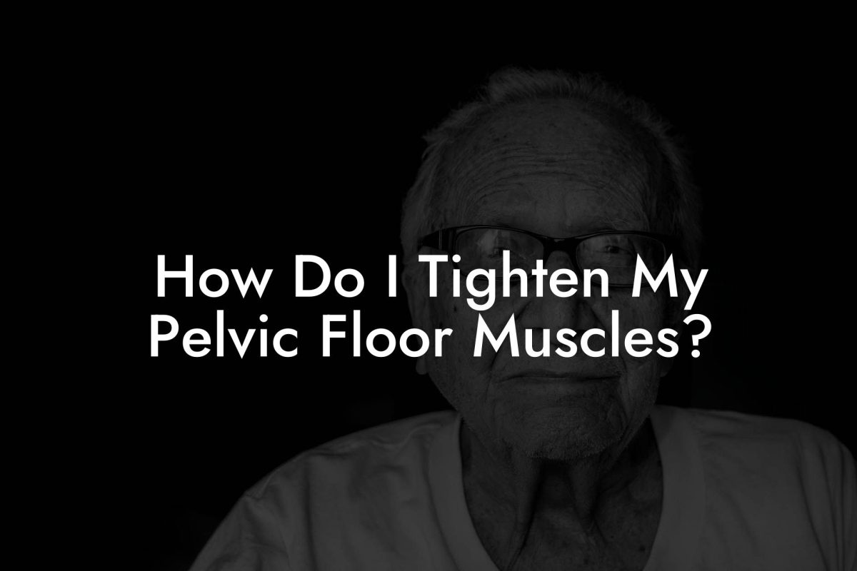 How Do I Tighten My Pelvic Floor Muscles?