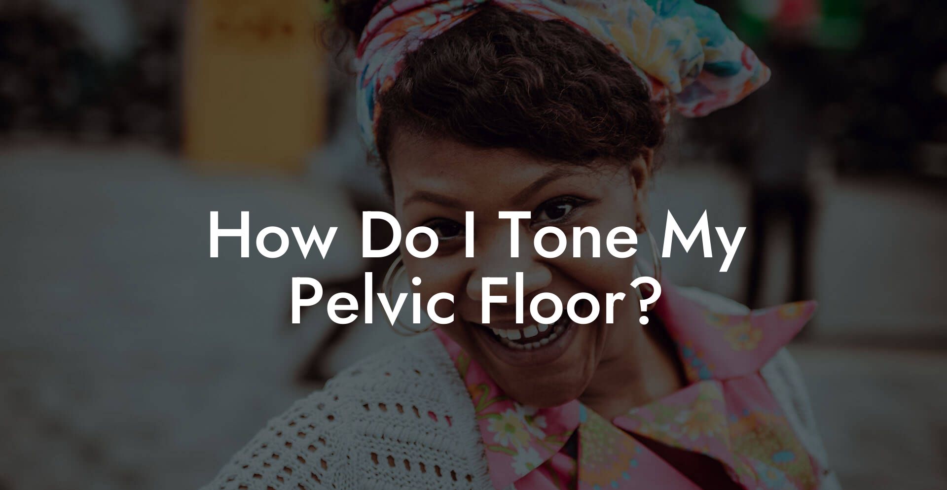 How Do I Tone My Pelvic Floor?