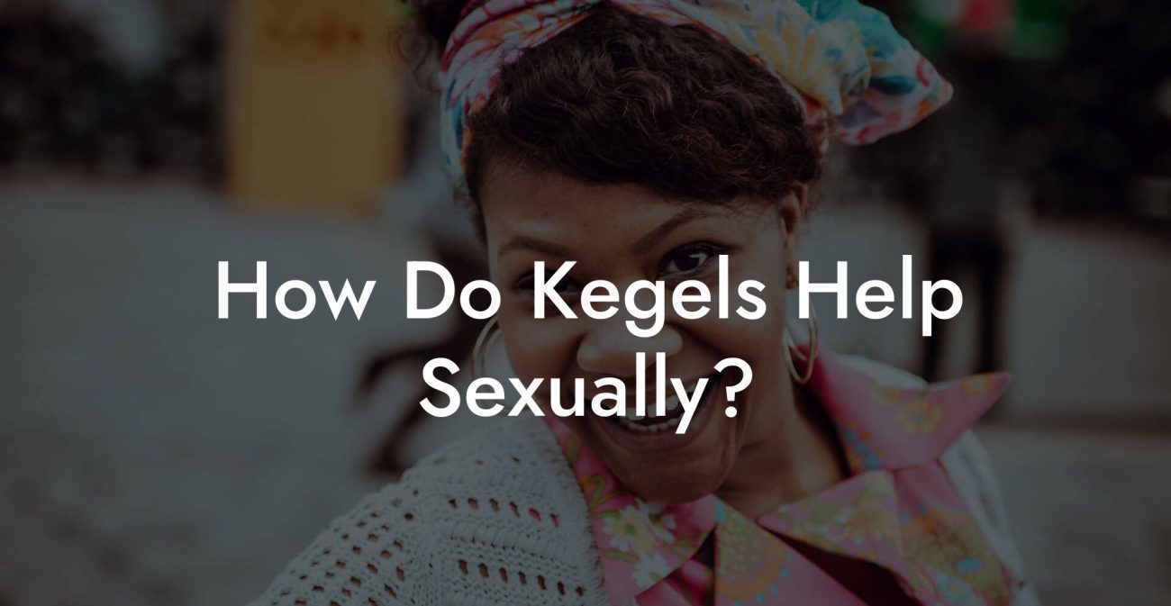 How Do Kegels Help Sexually?