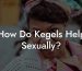 How Do Kegels Help Sexually?