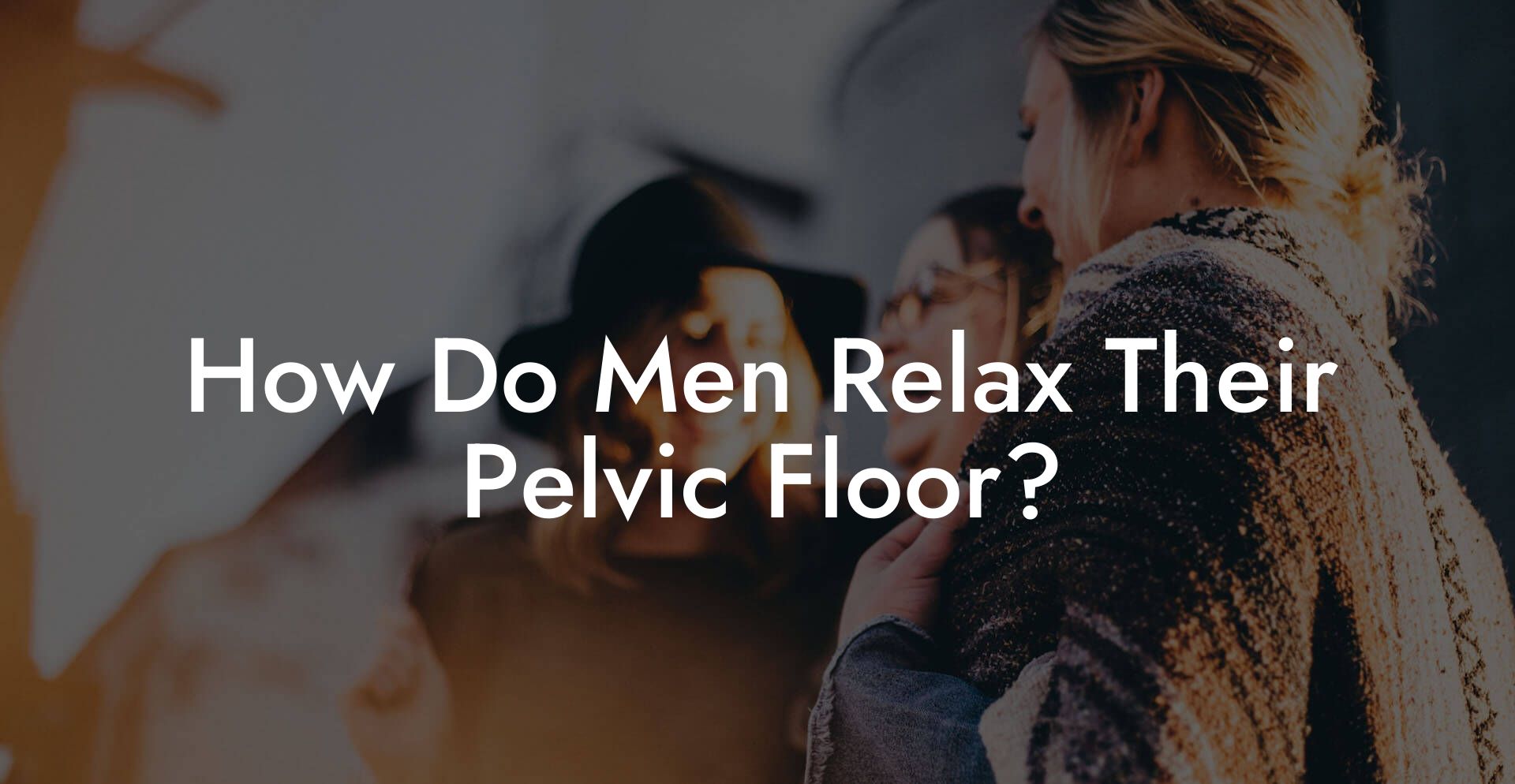 How Do Men Relax Their Pelvic Floor?