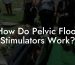 How Do Pelvic Floor Stimulators Work?