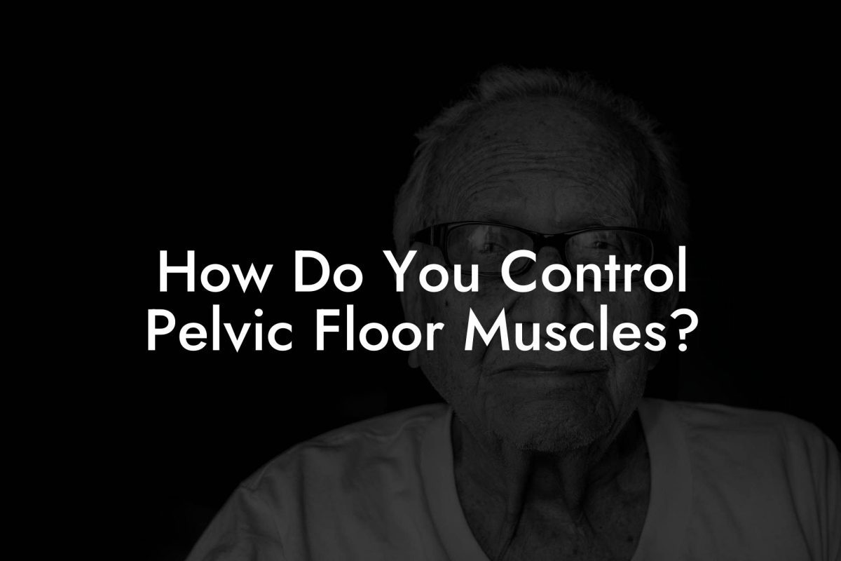 How Do You Control Pelvic Floor Muscles?