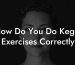 How Do You Do Kegel Exercises Correctly