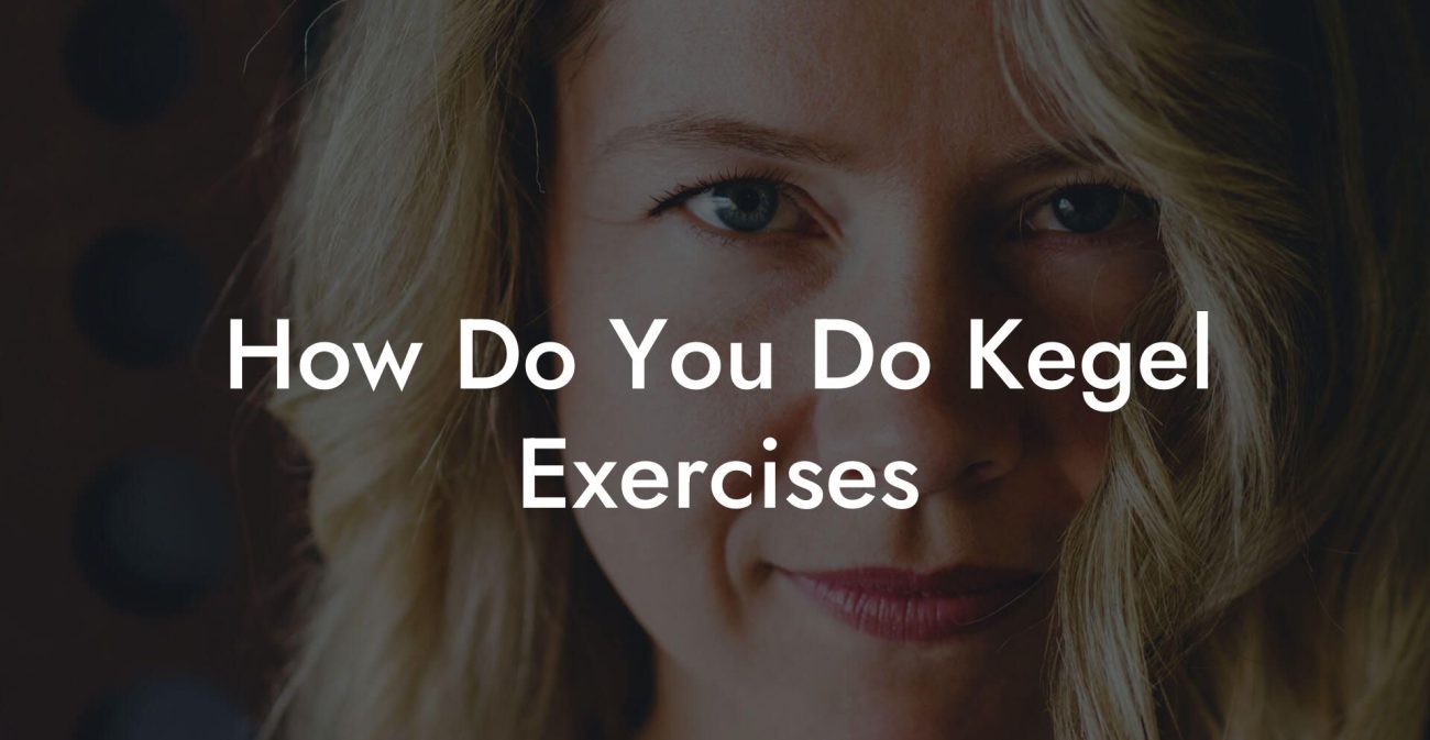 How Do You Do Kegel Exercises