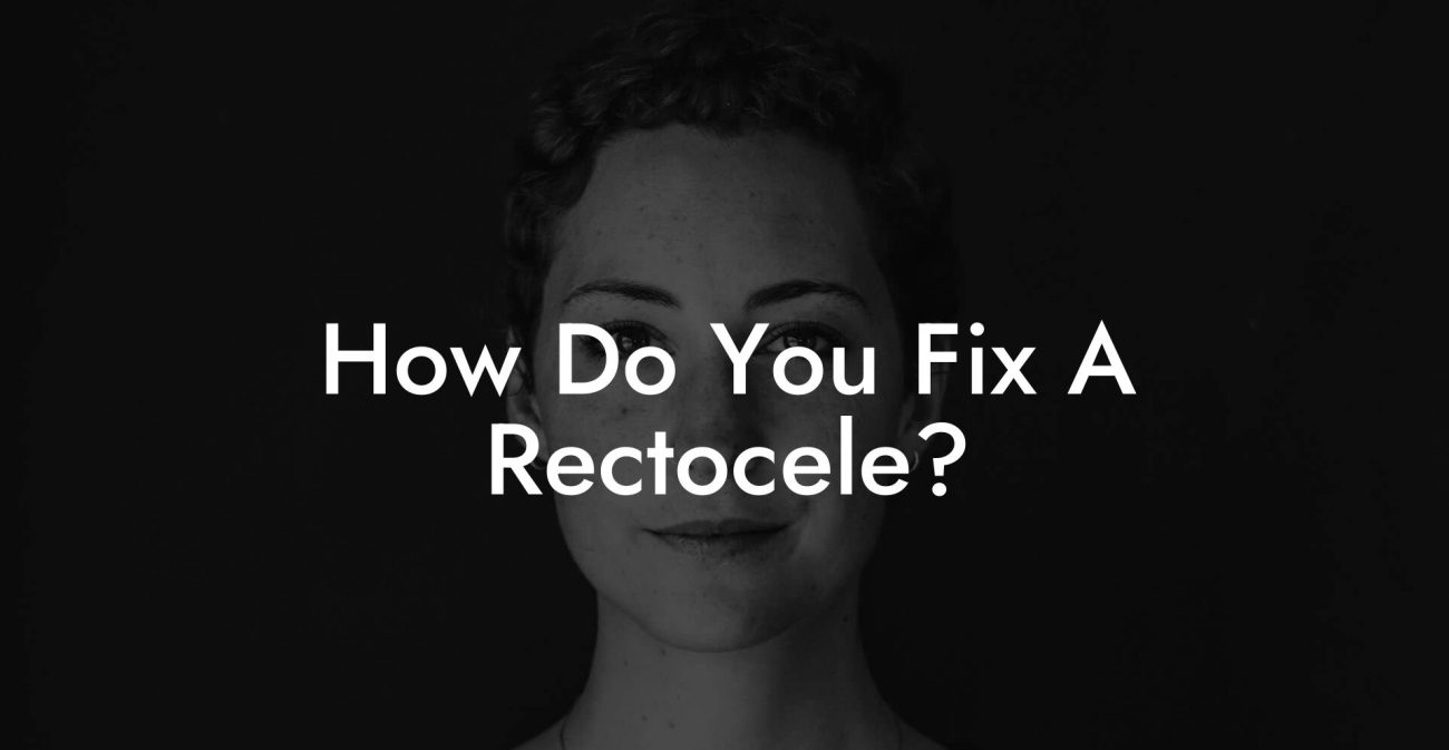 How Do You Fix A Rectocele?
