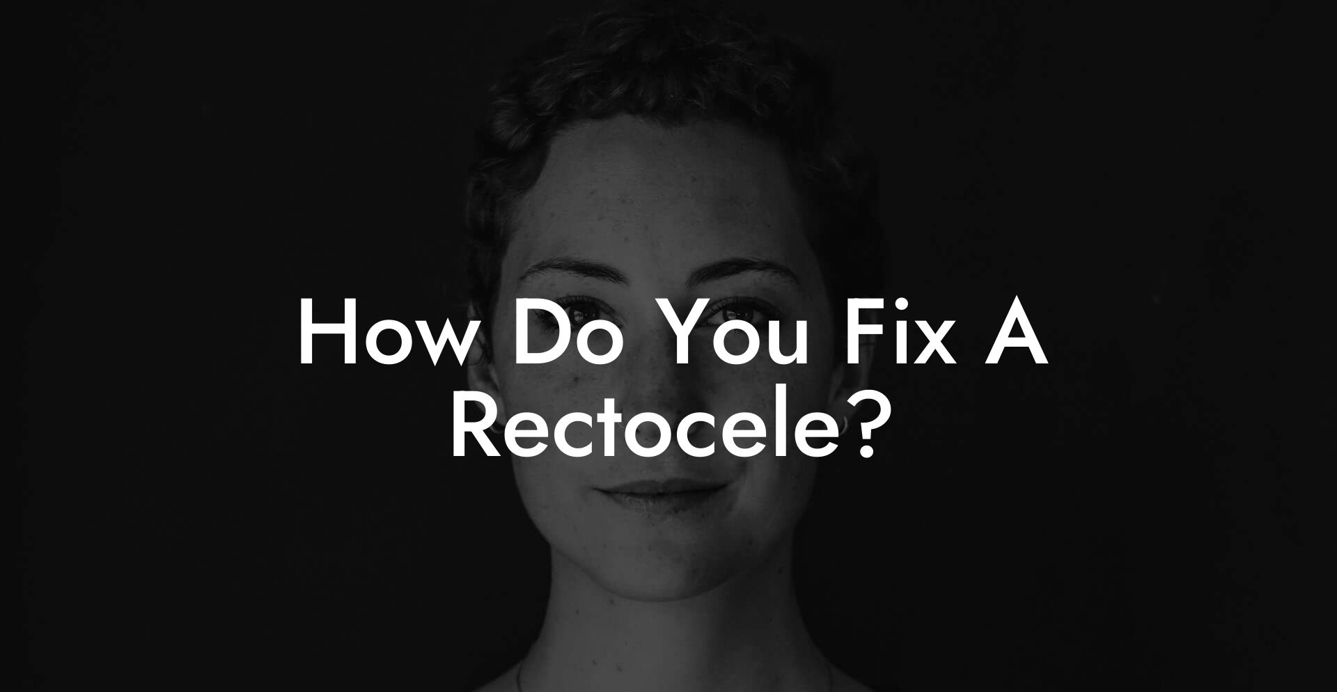 How Do You Fix A Rectocele?