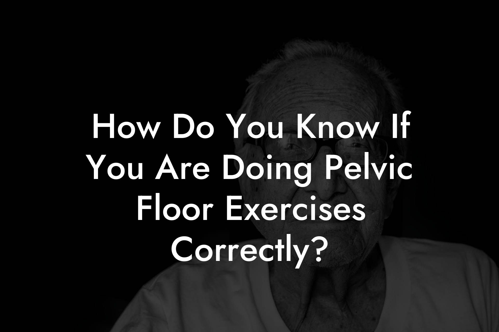 How Do You Know If You Are Doing Pelvic Floor Exercises Correctly?