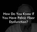 How Do You Know If You Have Pelvic Floor Dysfunction?
