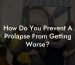 How Do You Prevent A Prolapse From Getting Worse?