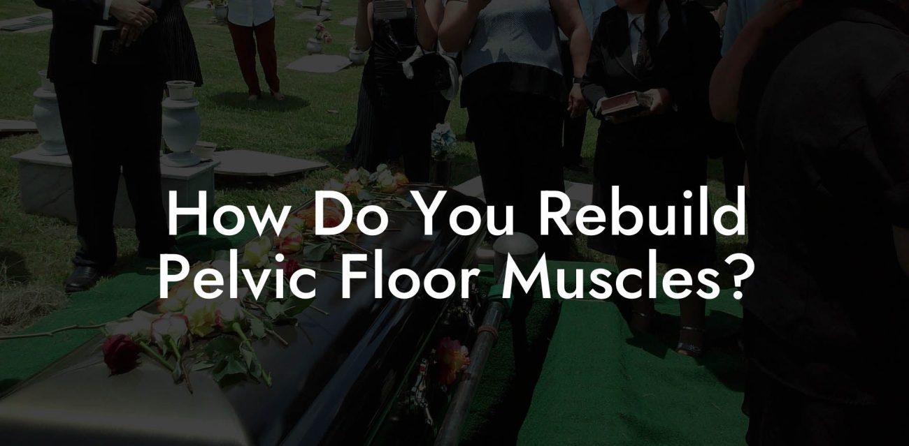 How Do You Rebuild Pelvic Floor Muscles?