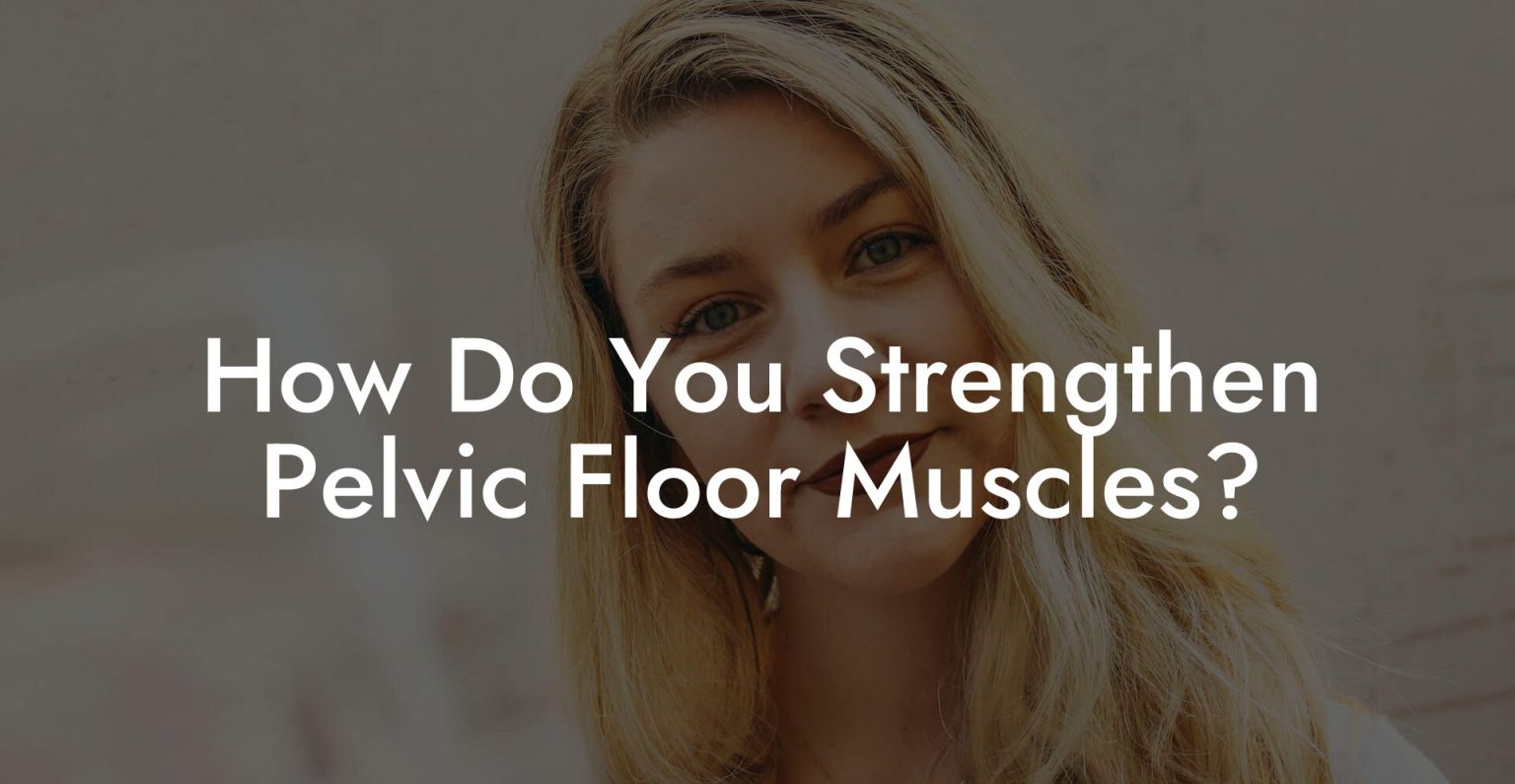 How Do You Strengthen Pelvic Floor Muscles? - Glutes, Core & Pelvic Floor