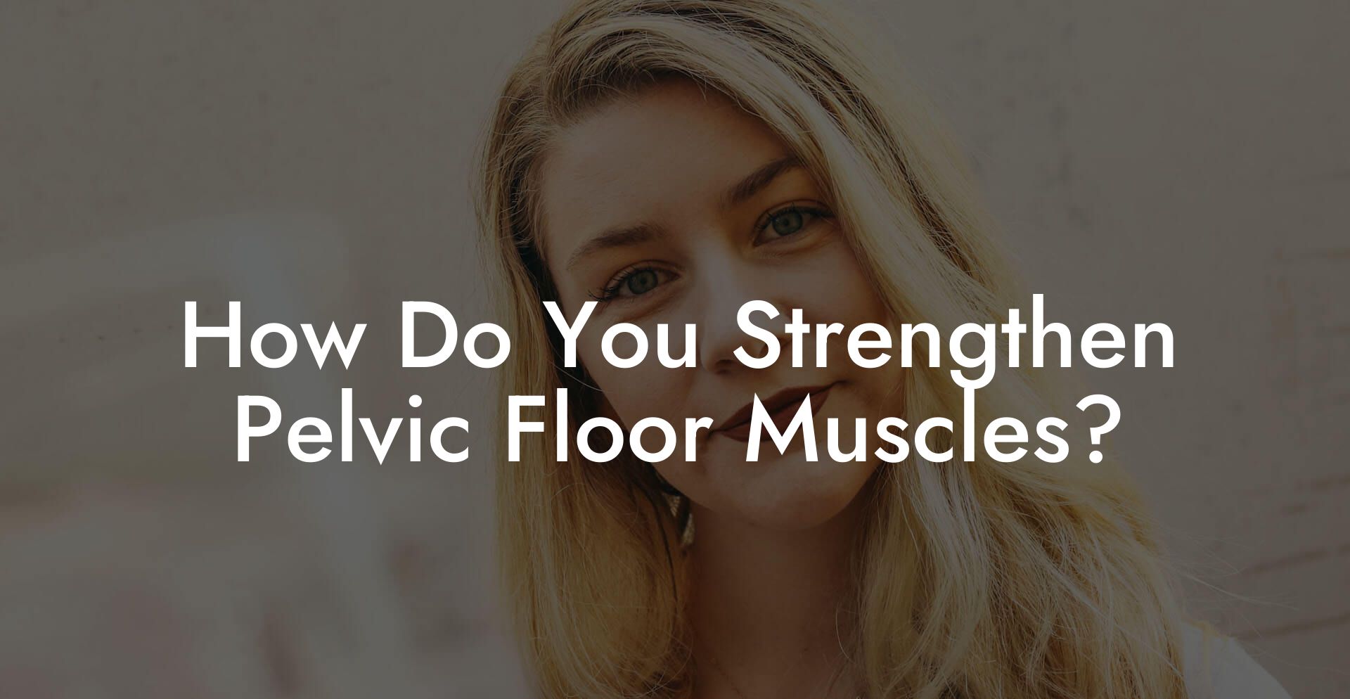 How Do You Strengthen Pelvic Floor Muscles?