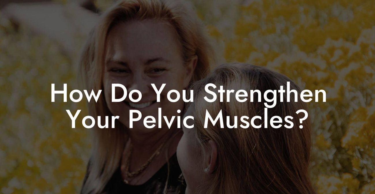 How Do You Strengthen Your Pelvic Muscles?