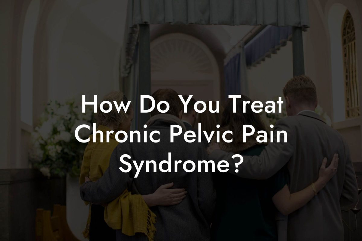 How Do You Treat Chronic Pelvic Pain Syndrome?