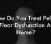 How Do You Treat Pelvic Floor Dysfunction At Home?