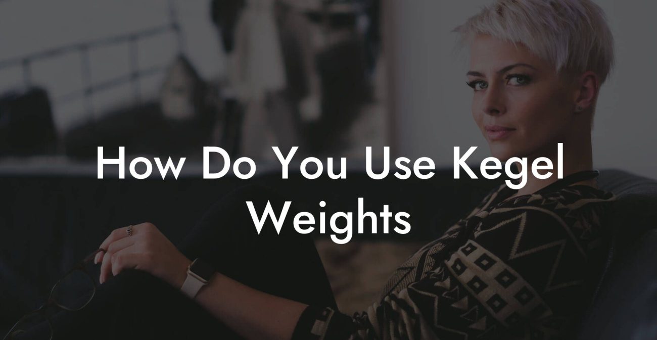 How Do You Use Kegel Weights