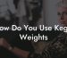 How Do You Use Kegel Weights