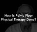 How Is Pelvic Floor Physical Therapy Done?