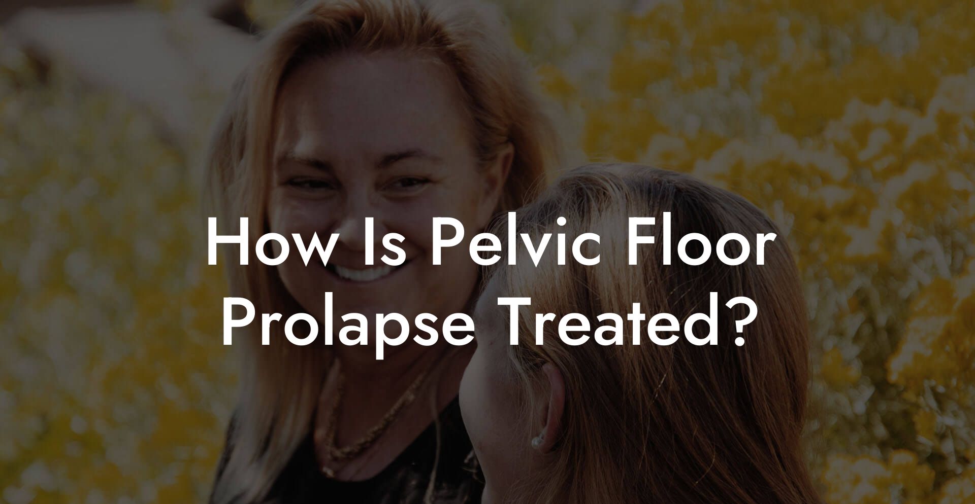 How Is Pelvic Floor Prolapse Treated?
