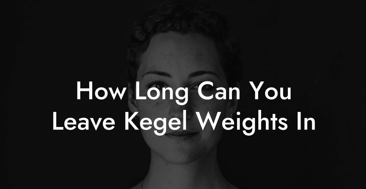How Long Can You Leave Kegel Weights In Glutes, Core & Pelvic Floor