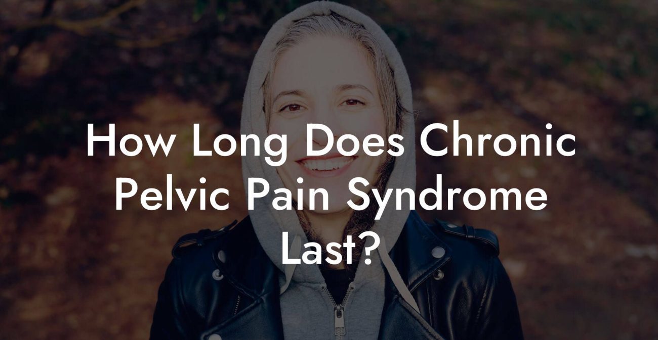 How Long Does Chronic Pelvic Pain Syndrome Last?