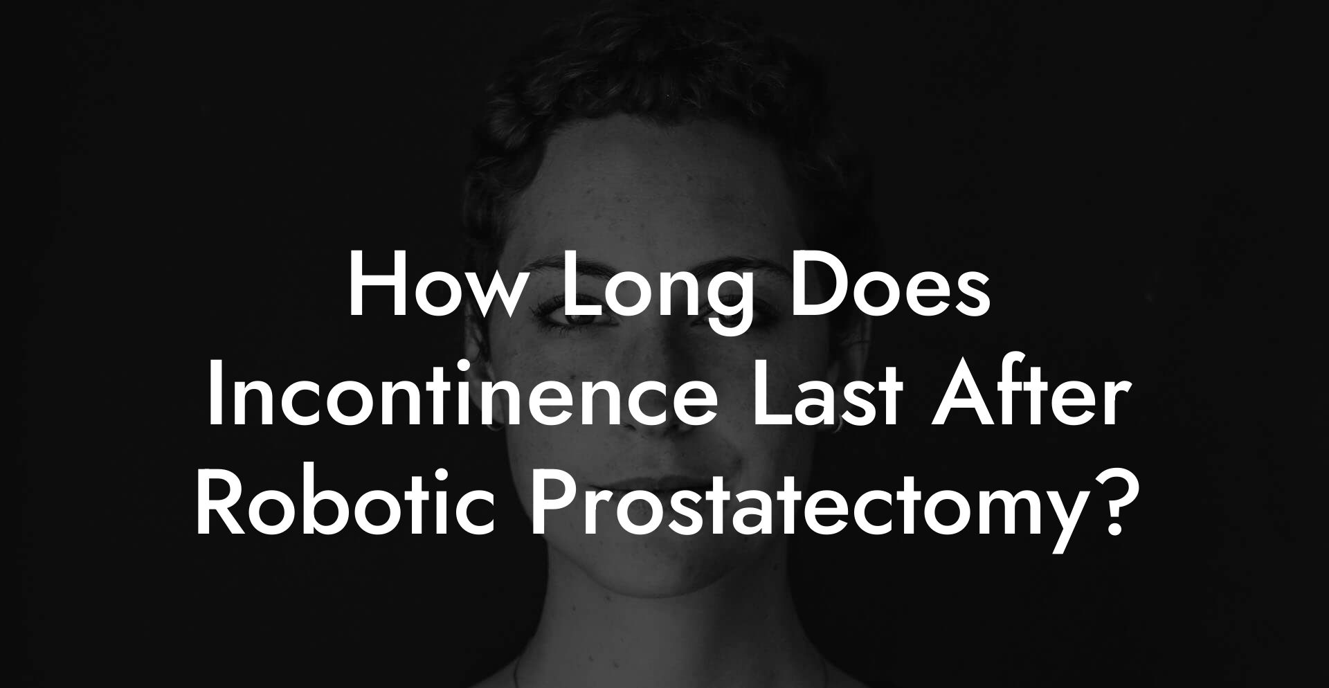 How Long Does Incontinence Last After Robotic Prostatectomy?