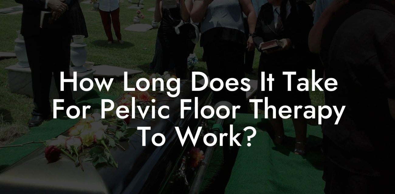 How Long Does It Take For Pelvic Floor Therapy To Work?