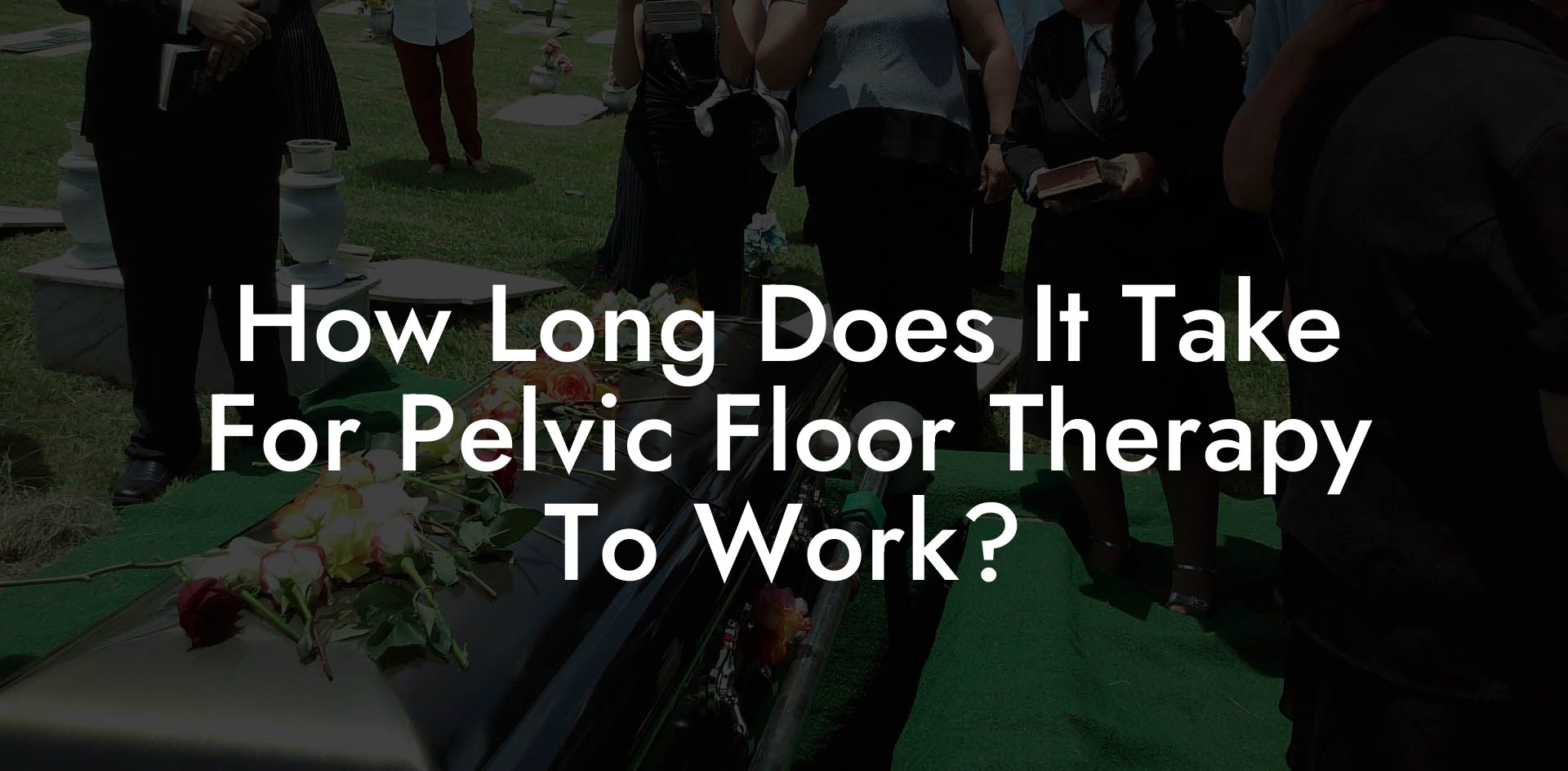 How Long Does It Take For Pelvic Floor Therapy To Work?