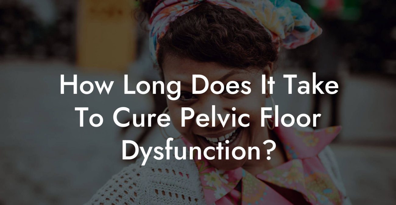 How Long Does It Take To Cure Pelvic Floor Dysfunction?