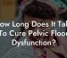 How Long Does It Take To Cure Pelvic Floor Dysfunction?