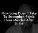 How Long Does It Take To Strengthen Pelvic Floor Muscles After Birth?