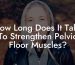 How Long Does It Take To Strengthen Pelvic Floor Muscles?
