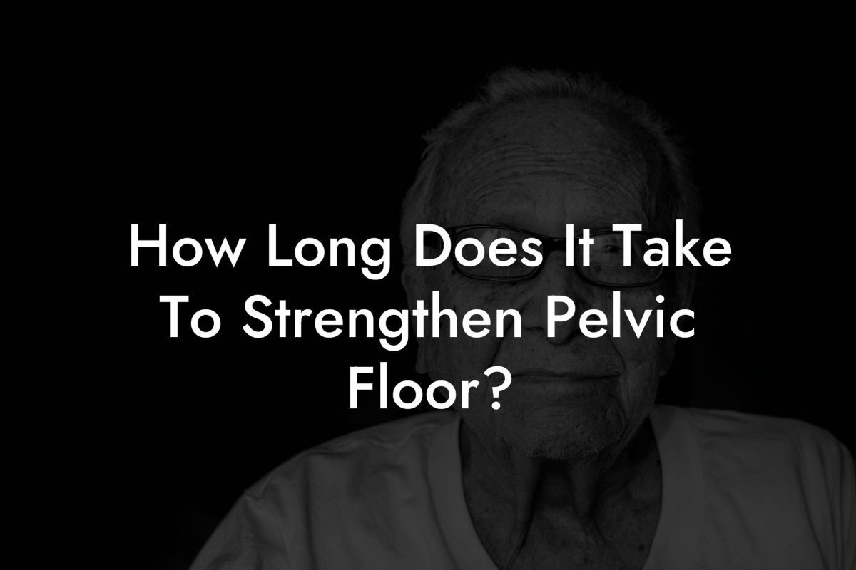 How Long Does It Take To Strengthen Pelvic Floor?