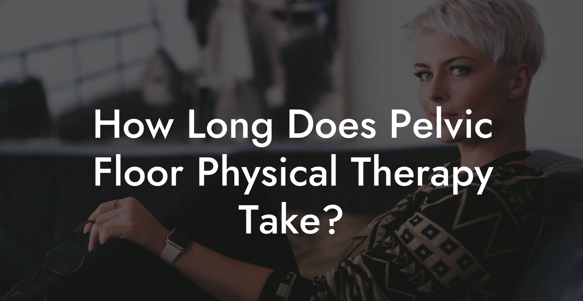 How Long Does Pelvic Floor Physical Therapy Take?