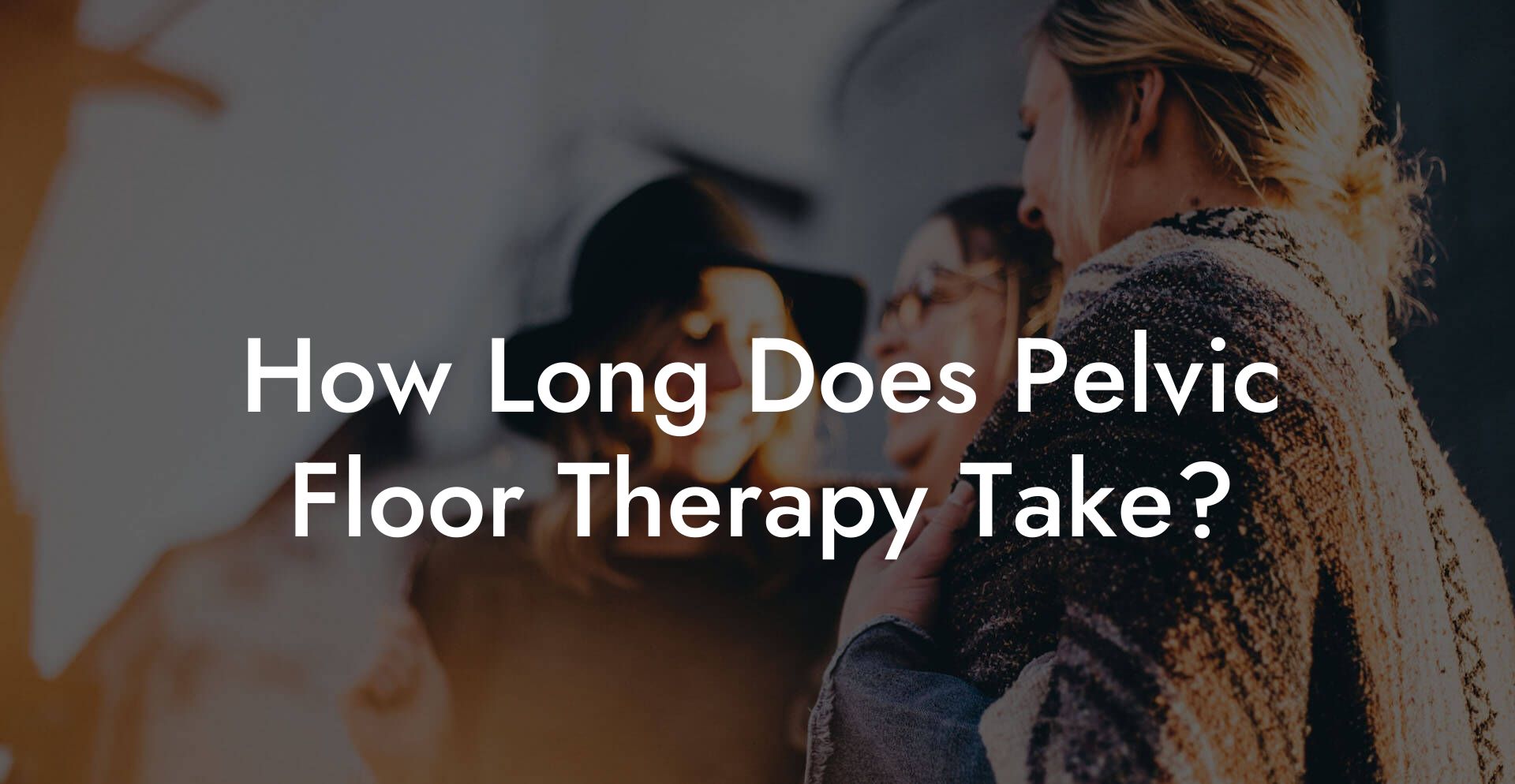 How Long Does Pelvic Floor Therapy Take?