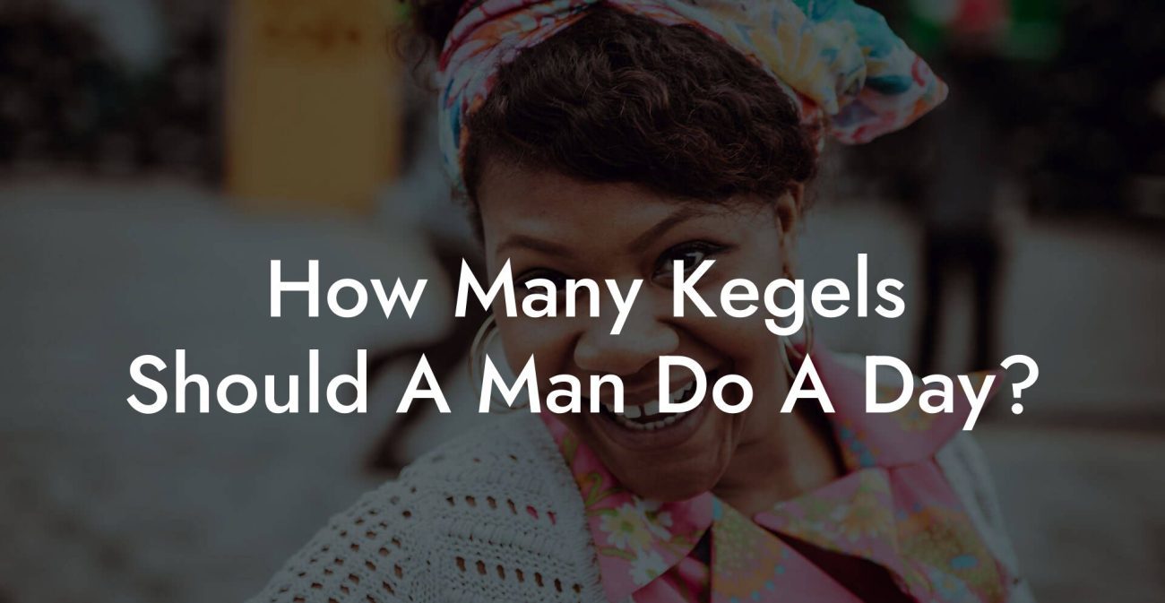 How Many Kegels Should A Man Do A Day?