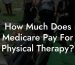 How Much Does Medicare Pay For Physical Therapy?