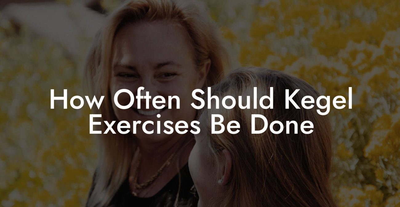 How Often Should Kegel Exercises Be Done