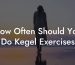 How Often Should You Do Kegel Exercises
