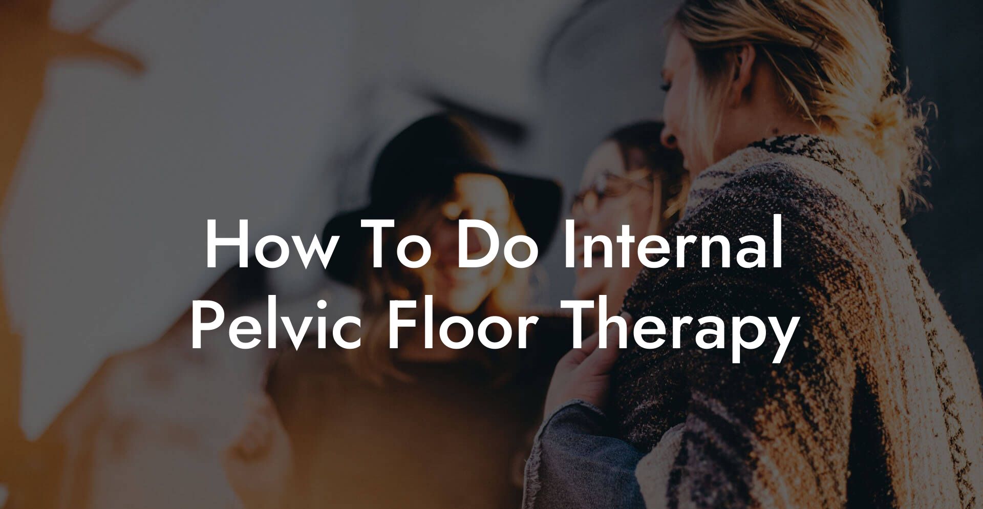 How To Do Internal Pelvic Floor Therapy