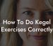 How To Do Kegel Exercises Correctly