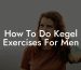 How To Do Kegel Exercises For Men