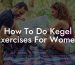 How To Do Kegel Exercises For Women