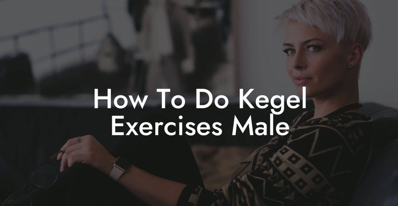 How To Do Kegel Exercises Male