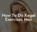 How To Do Kegel Exercises Men